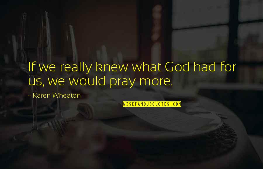 What We Had Quotes By Karen Wheaton: If we really knew what God had for