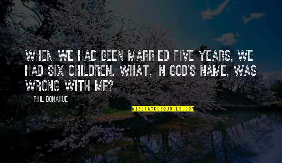 What We Had Quotes By Phil Donahue: When we had been married five years, we