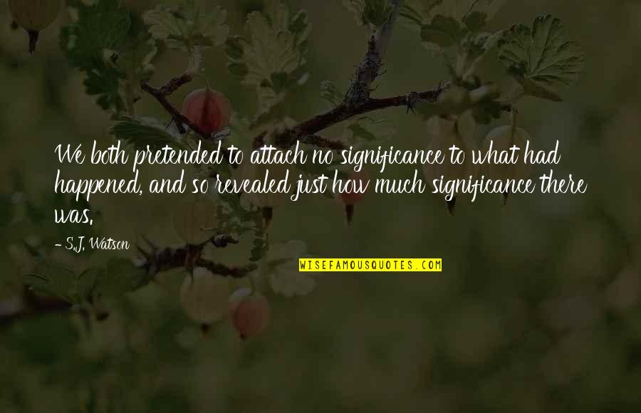What We Had Quotes By S.J. Watson: We both pretended to attach no significance to