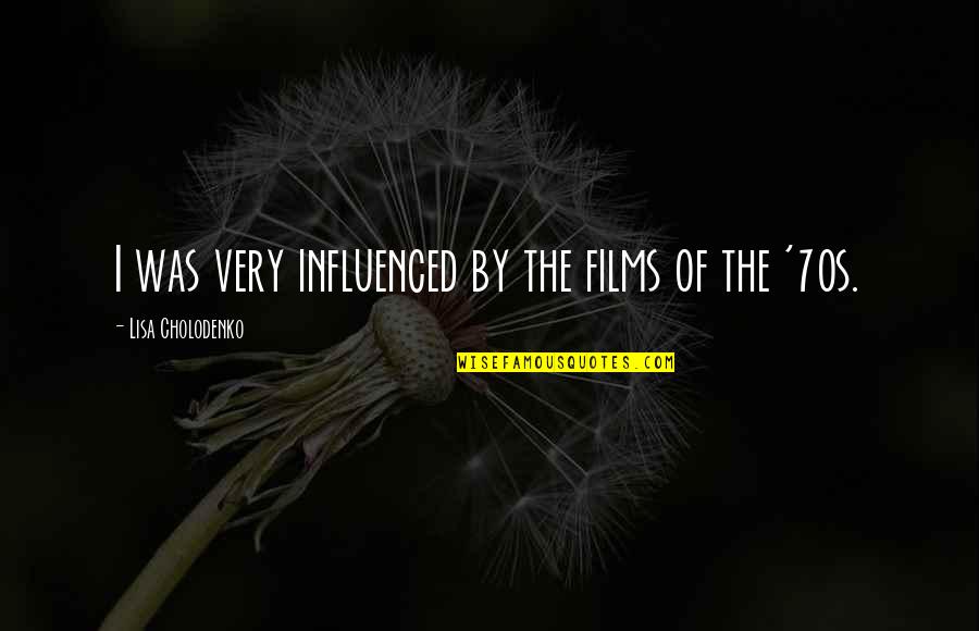 What We Had Was Special Quotes By Lisa Cholodenko: I was very influenced by the films of What We Had Was Special Quotes By Lisa Cholodenko: I was very influenced by the films of