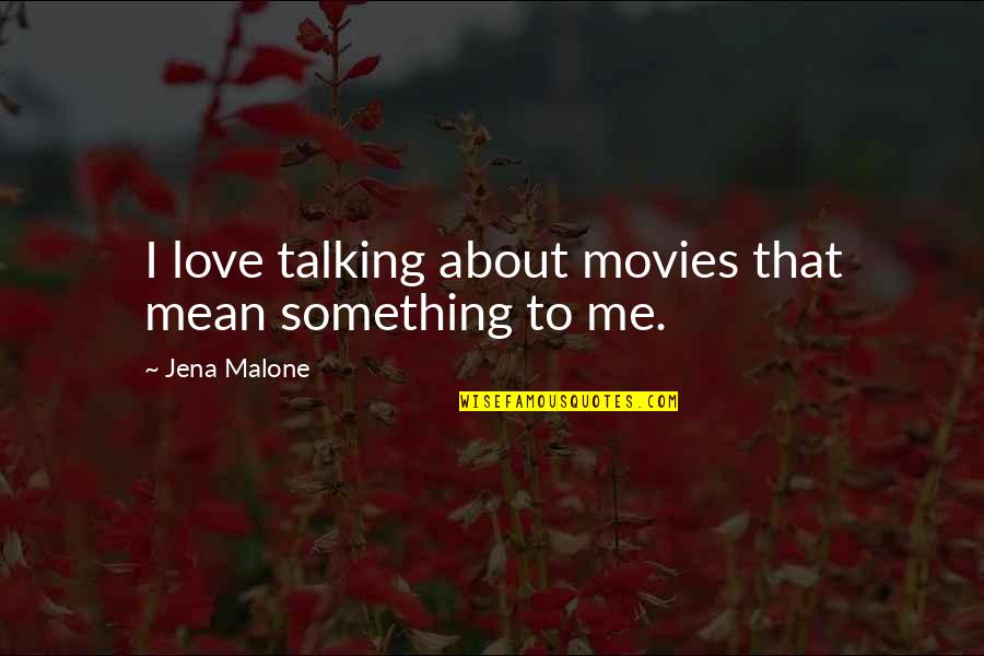 What We Have Is True Love Quotes By Jena Malone: I love talking about movies that mean something