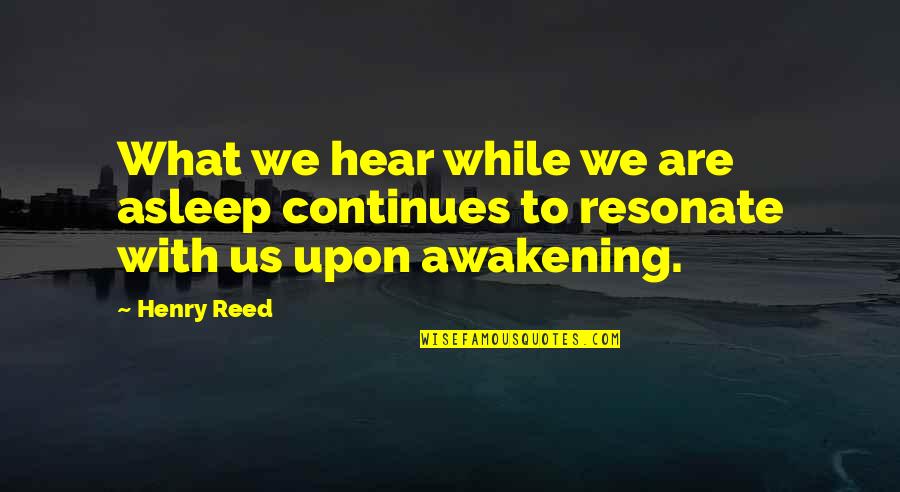 What We Hear Quotes By Henry Reed: What we hear while we are asleep continues
