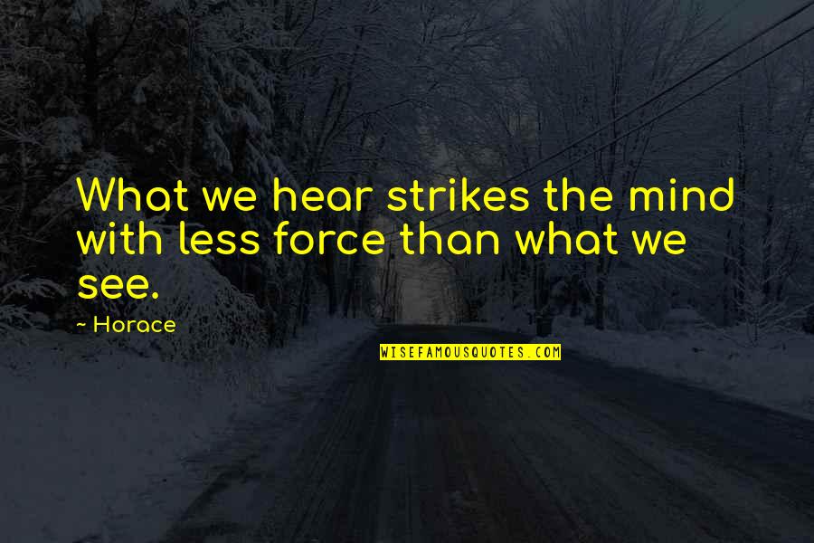 What We Hear Quotes By Horace: What we hear strikes the mind with less