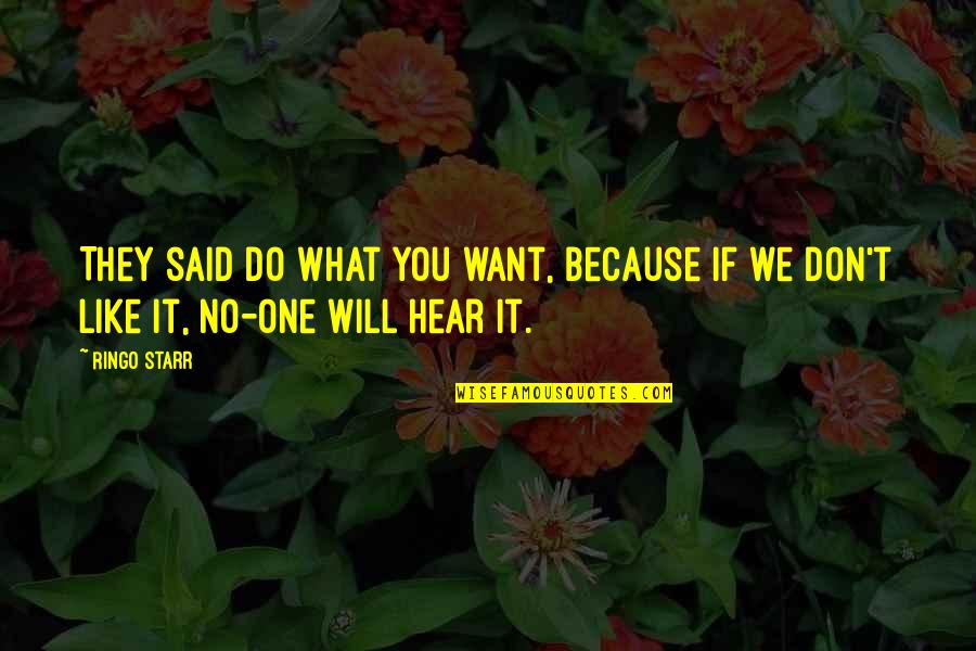 What We Hear Quotes By Ringo Starr: They said do what you want, because if