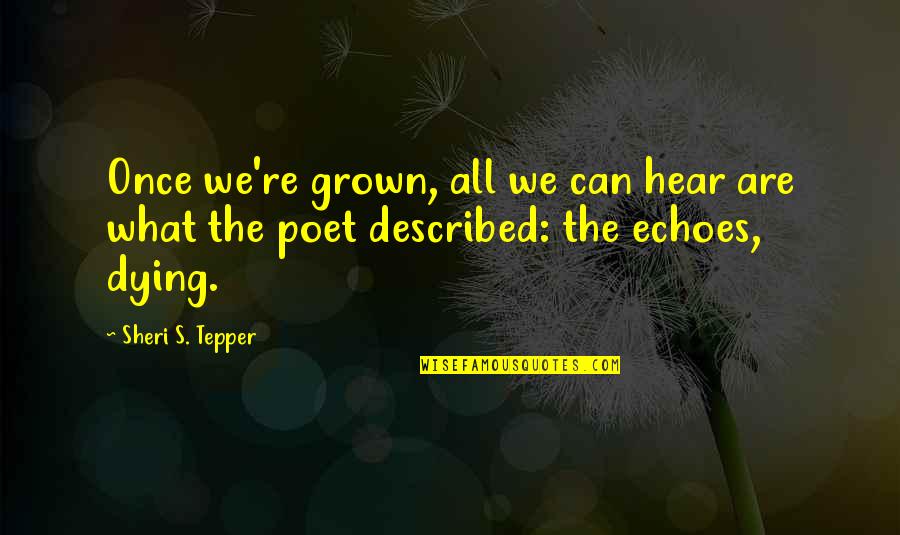 What We Hear Quotes By Sheri S. Tepper: Once we're grown, all we can hear are