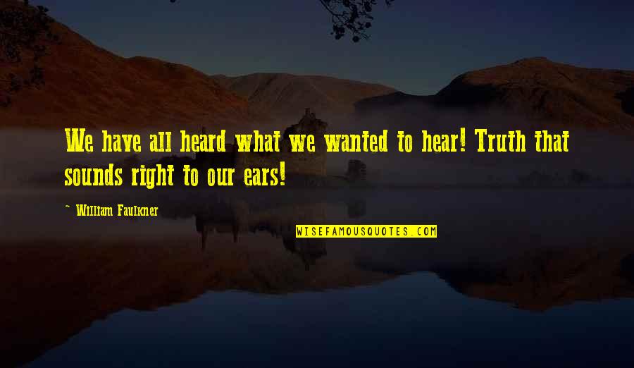 What We Hear Quotes By William Faulkner: We have all heard what we wanted to
