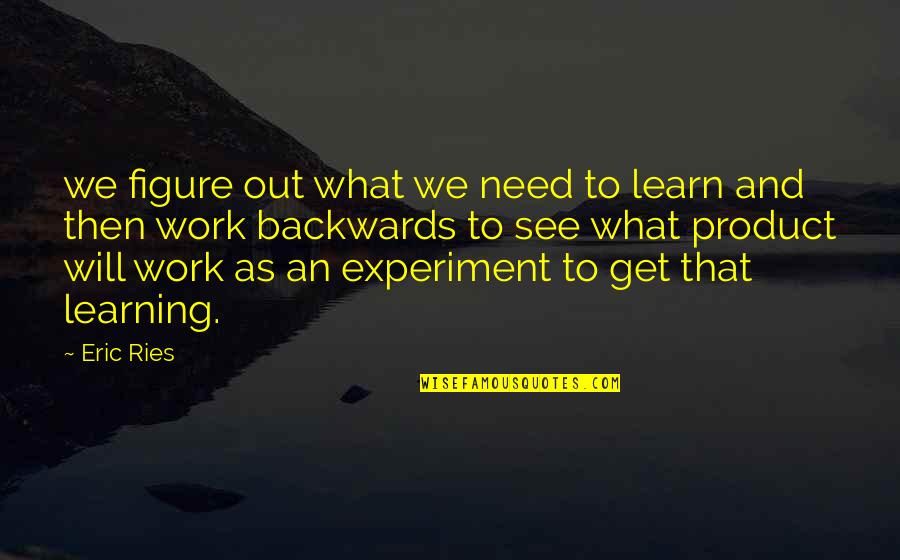 What We Learn Quotes By Eric Ries: we figure out what we need to learn