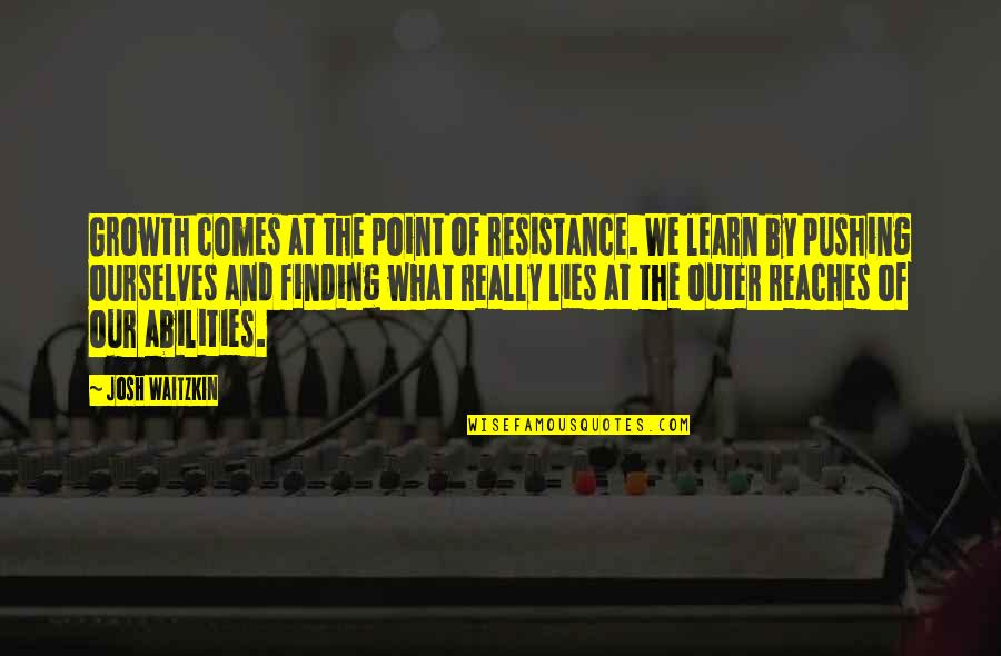 What We Learn Quotes By Josh Waitzkin: Growth comes at the point of resistance. We What We Learn Quotes By Josh Waitzkin: Growth comes at the point of resistance. We