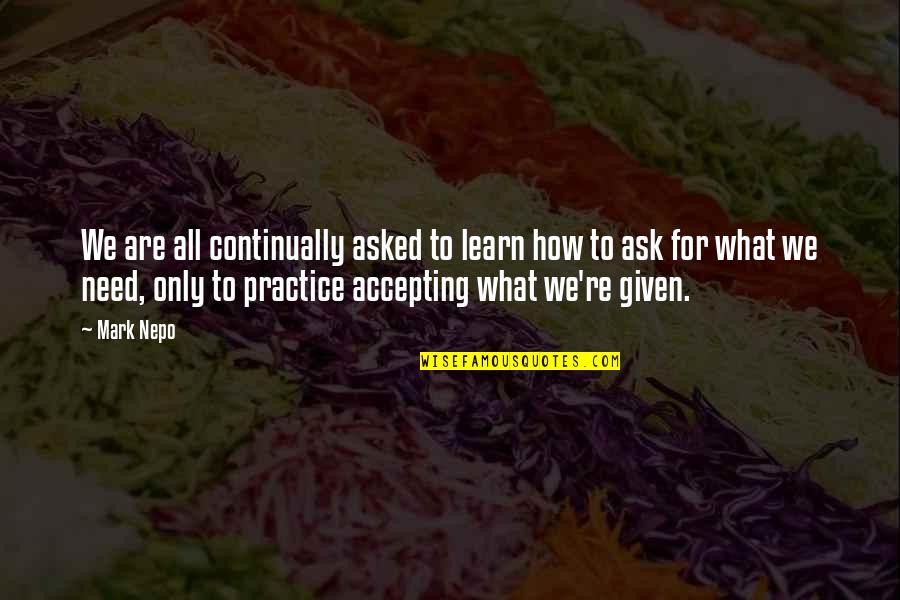 What We Learn Quotes By Mark Nepo: We are all continually asked to learn how