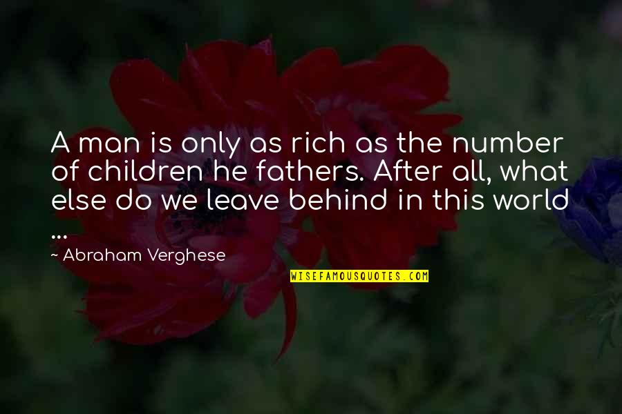 What We Leave Behind Quotes By Abraham Verghese: A man is only as rich as the