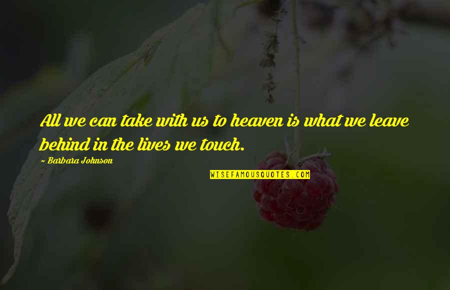 What We Leave Behind Quotes By Barbara Johnson: All we can take with us to heaven