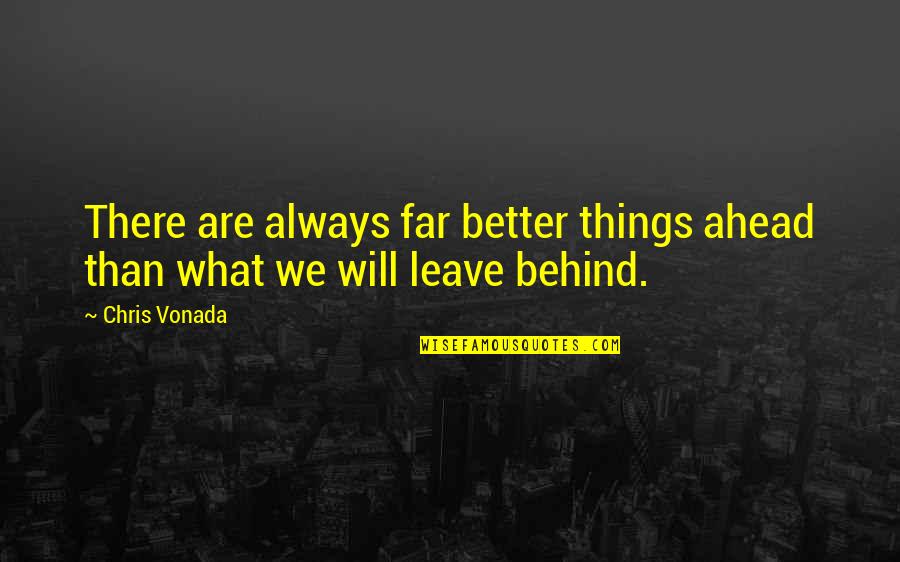 What We Leave Behind Quotes By Chris Vonada: There are always far better things ahead than