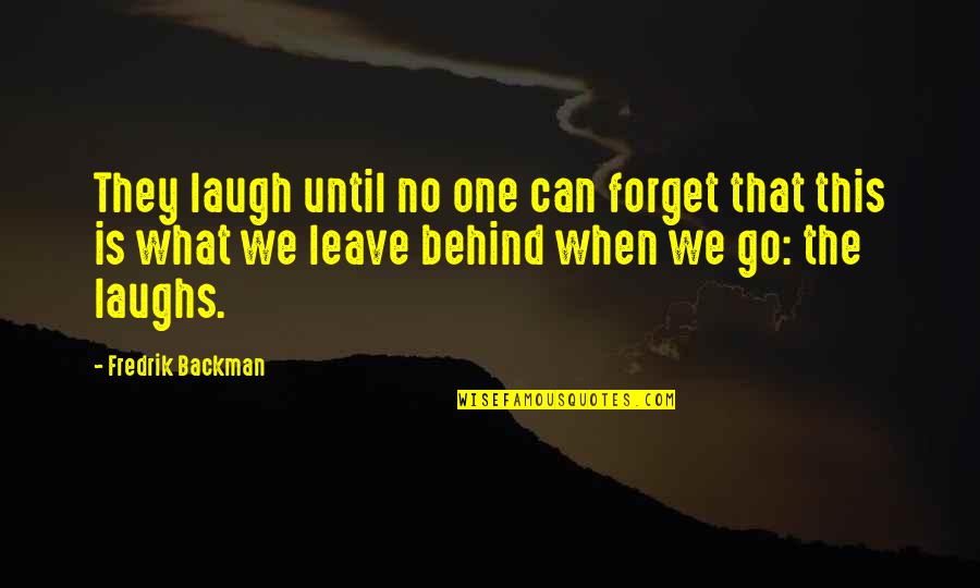 What We Leave Behind Quotes By Fredrik Backman: They laugh until no one can forget that