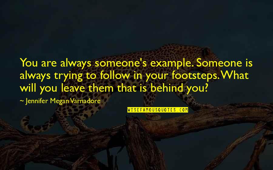 What We Leave Behind Quotes By Jennifer Megan Varnadore: You are always someone's example. Someone is always