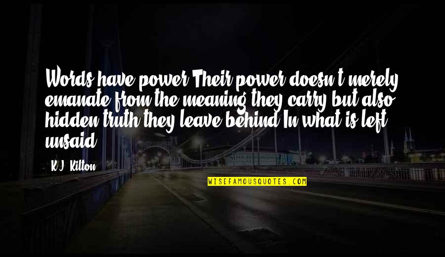 What We Leave Behind Quotes By K.J. Kilton: Words have power.Their power doesn't merely emanate from