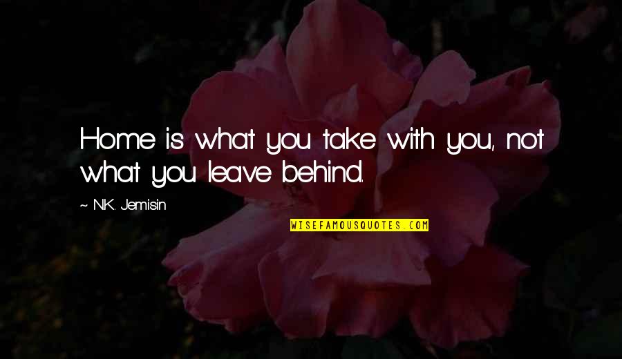 What We Leave Behind Quotes By N.K. Jemisin: Home is what you take with you, not