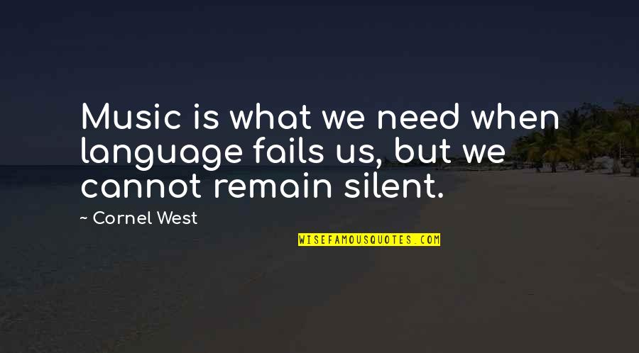 What We Need Quotes By Cornel West: Music is what we need when language fails