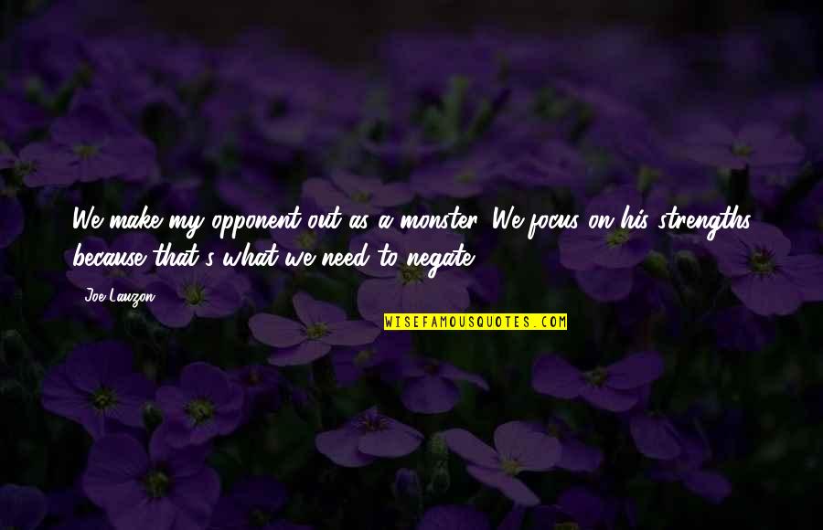 What We Need Quotes By Joe Lauzon: We make my opponent out as a monster.