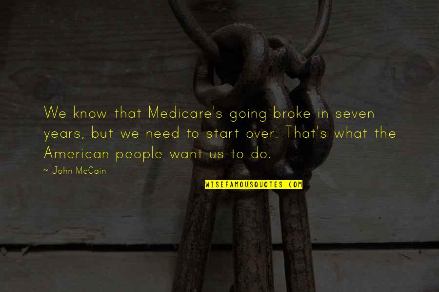 What We Need Quotes By John McCain: We know that Medicare's going broke in seven