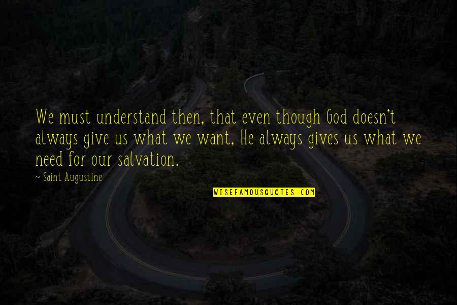 What We Need Quotes By Saint Augustine: We must understand then, that even though God