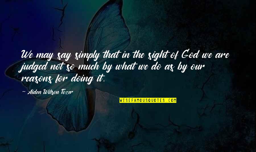 What We Say Quotes By Aiden Wilson Tozer: We may say simply that in the sight