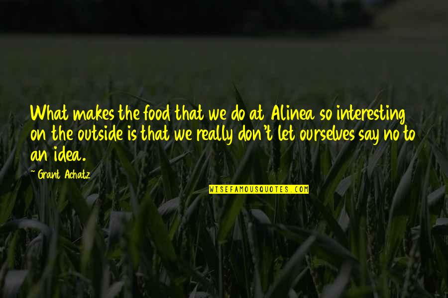 What We Say Quotes By Grant Achatz: What makes the food that we do at