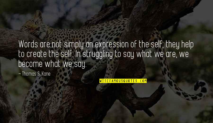 What We Say Quotes By Thomas S. Kane: Words are not simply an expression of the