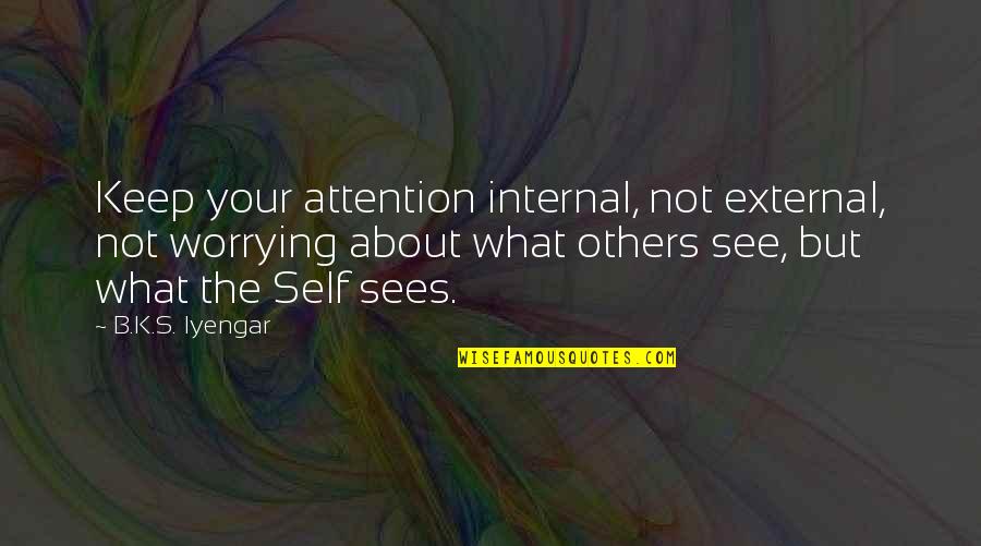 What We See In Others Quotes By B.K.S. Iyengar: Keep your attention internal, not external, not worrying