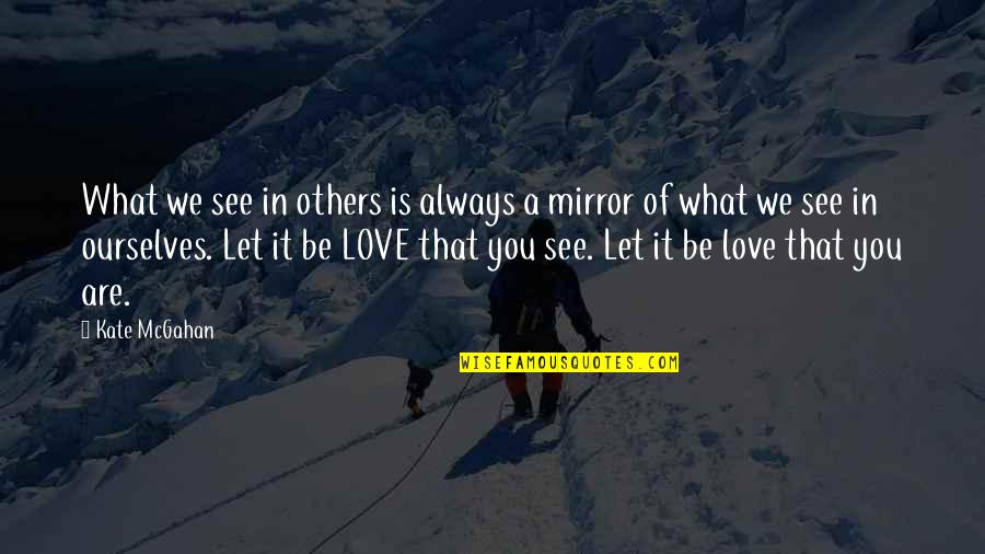 What We See In Others Quotes By Kate McGahan: What we see in others is always a