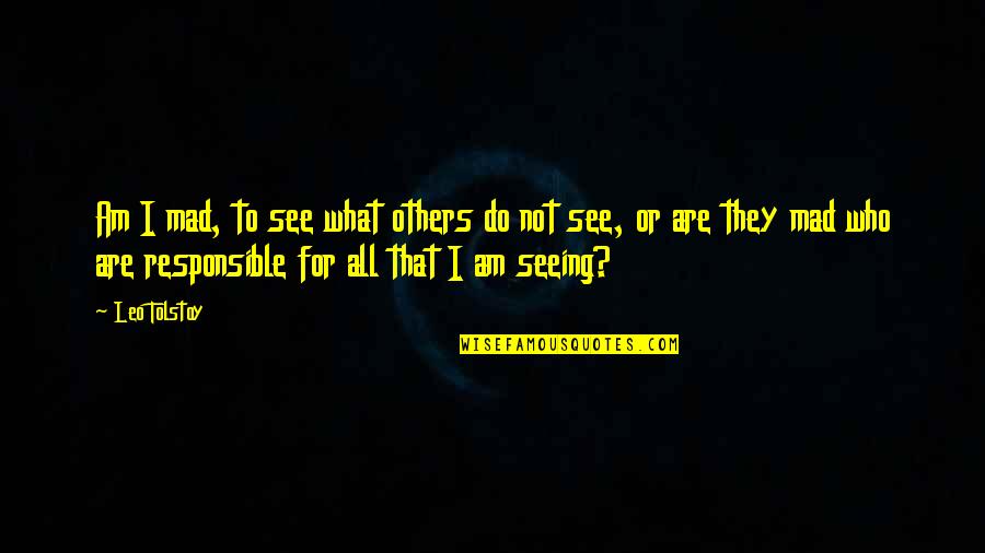 What We See In Others Quotes By Leo Tolstoy: Am I mad, to see what others do