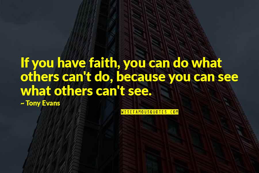 What We See In Others Quotes By Tony Evans: If you have faith, you can do what
