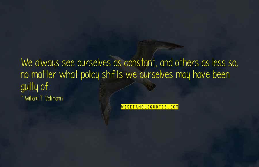 What We See In Others Quotes By William T. Vollmann: We always see ourselves as constant, and others