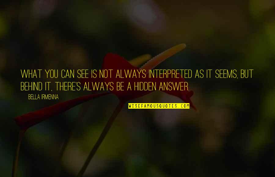 What We See Is Not What It Seems Quotes By Bella Irmenna: What you can see is not always interpreted
