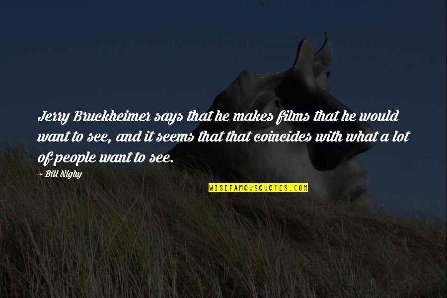 What We See Is Not What It Seems Quotes By Bill Nighy: Jerry Bruckheimer says that he makes films that