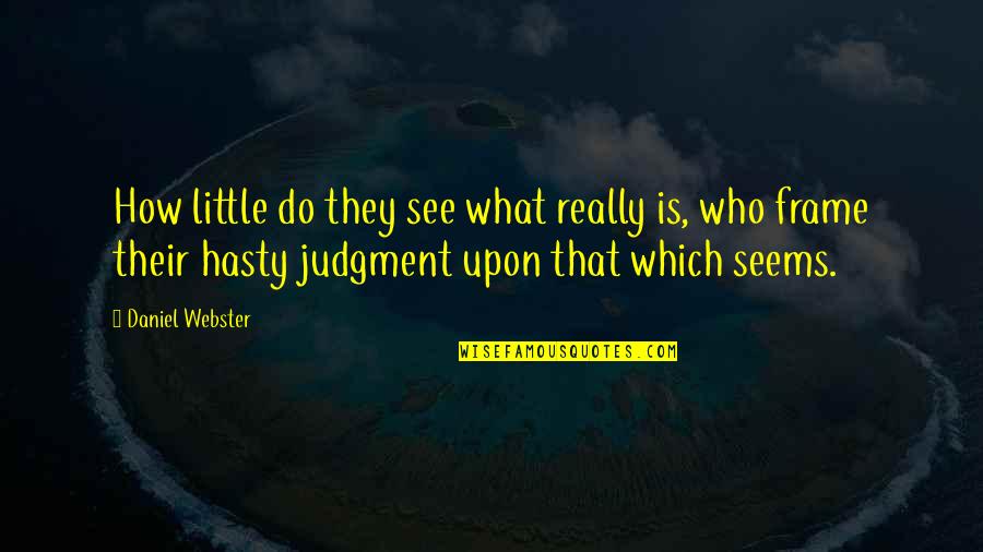 What We See Is Not What It Seems Quotes By Daniel Webster: How little do they see what really is,