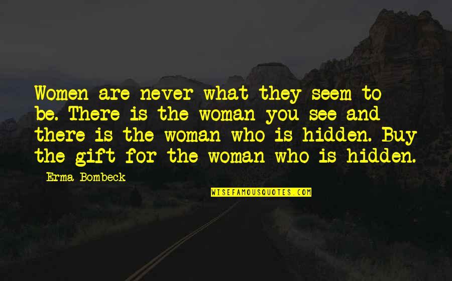 What We See Is Not What It Seems Quotes By Erma Bombeck: Women are never what they seem to be.