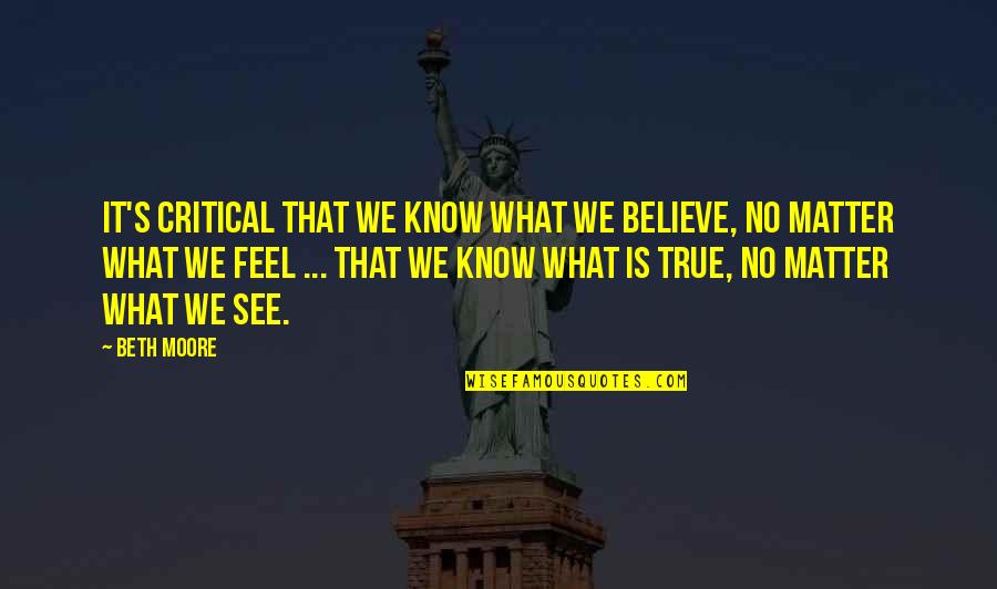 What We See Quotes By Beth Moore: It's critical that we know what we believe, What We See Quotes By Beth Moore: It's critical that we know what we believe,