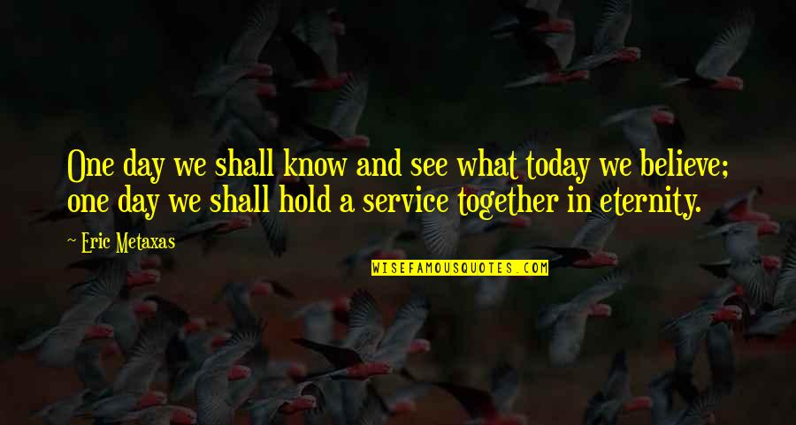 What We See Quotes By Eric Metaxas: One day we shall know and see what What We See Quotes By Eric Metaxas: One day we shall know and see what