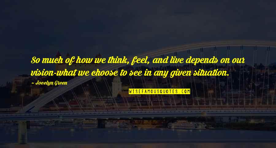 What We See Quotes By Jocelyn Green: So much of how we think, feel, and What We See Quotes By Jocelyn Green: So much of how we think, feel, and
