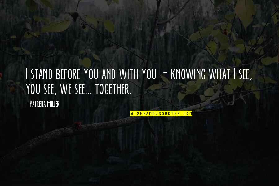 What We See Quotes By Patrena Miller: I stand before you and with you -