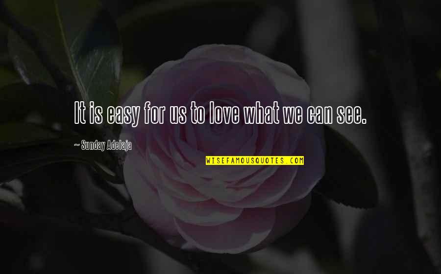 What We See Quotes By Sunday Adelaja: It is easy for us to love what What We See Quotes By Sunday Adelaja: It is easy for us to love what