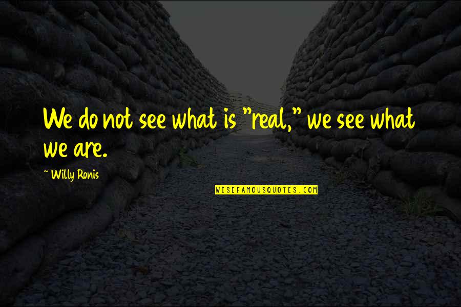 What We See Quotes By Willy Ronis: We do not see what is "real," we What We See Quotes By Willy Ronis: We do not see what is "real," we