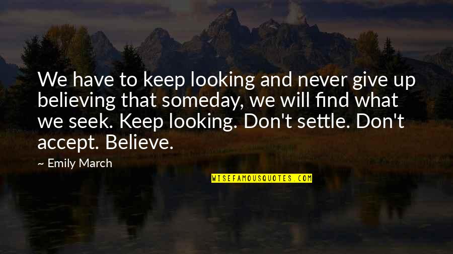 What We Seek Quotes By Emily March: We have to keep looking and never give What We Seek Quotes By Emily March: We have to keep looking and never give