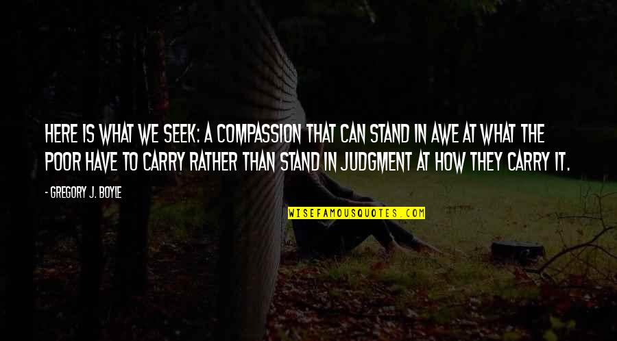 What We Seek Quotes By Gregory J. Boyle: Here is what we seek: a compassion that What We Seek Quotes By Gregory J. Boyle: Here is what we seek: a compassion that