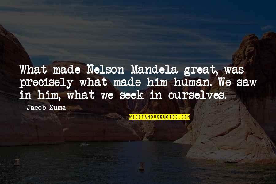 What We Seek Quotes By Jacob Zuma: What made Nelson Mandela great, was precisely what What We Seek Quotes By Jacob Zuma: What made Nelson Mandela great, was precisely what