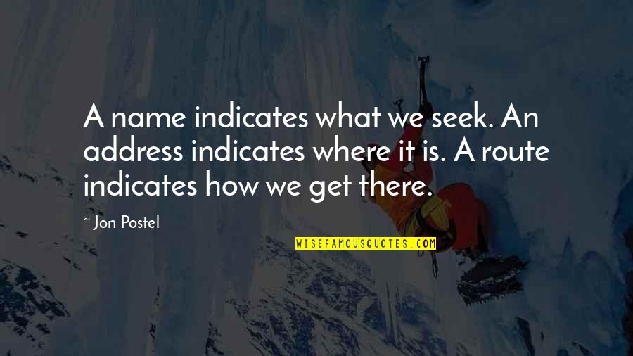 What We Seek Quotes By Jon Postel: A name indicates what we seek. An address What We Seek Quotes By Jon Postel: A name indicates what we seek. An address
