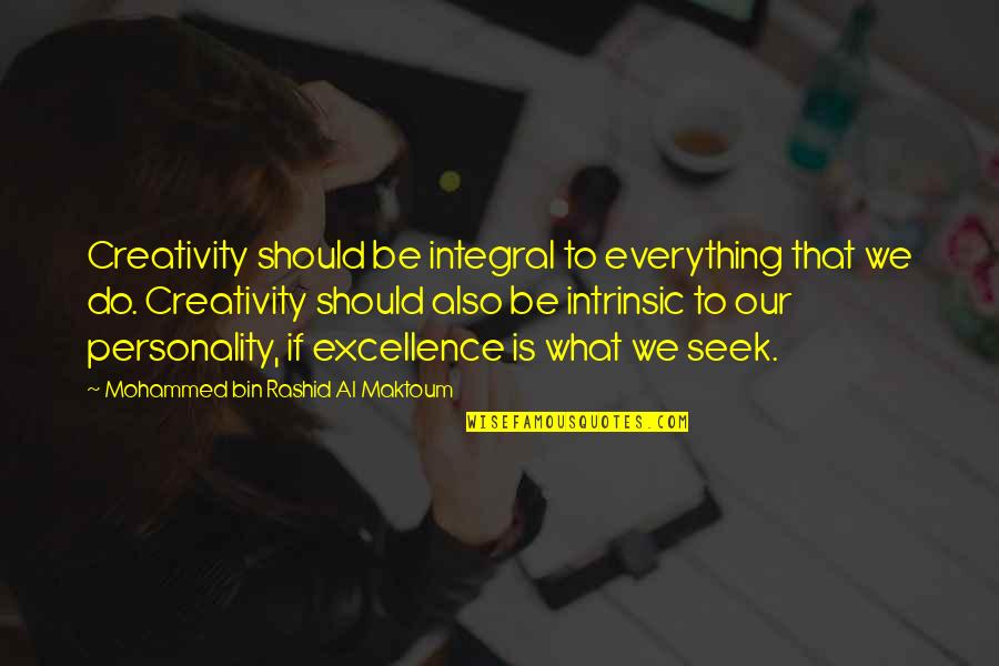 What We Seek Quotes By Mohammed Bin Rashid Al Maktoum: Creativity should be integral to everything that we What We Seek Quotes By Mohammed Bin Rashid Al Maktoum: Creativity should be integral to everything that we
