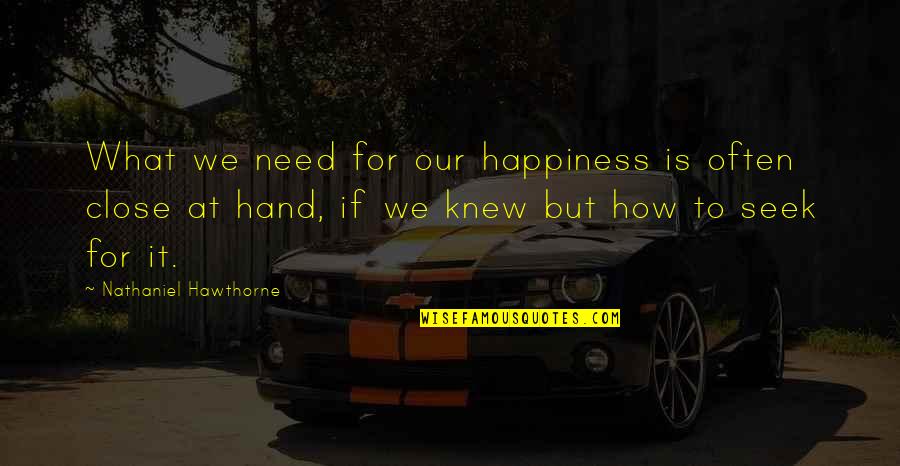 What We Seek Quotes By Nathaniel Hawthorne: What we need for our happiness is often
