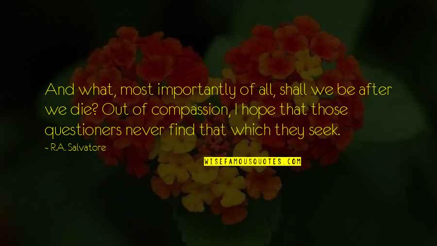 What We Seek Quotes By R.A. Salvatore: And what, most importantly of all, shall we What We Seek Quotes By R.A. Salvatore: And what, most importantly of all, shall we