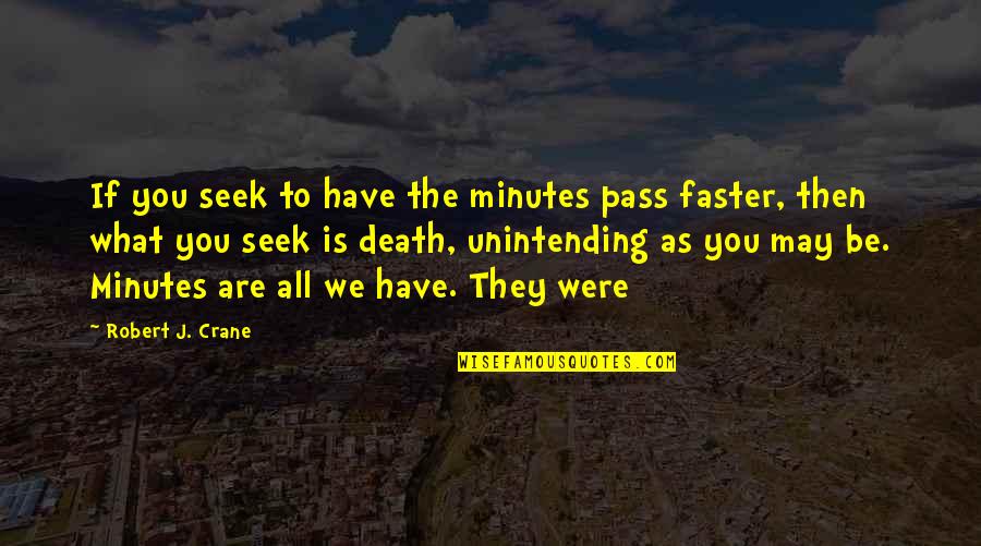 What We Seek Quotes By Robert J. Crane: If you seek to have the minutes pass What We Seek Quotes By Robert J. Crane: If you seek to have the minutes pass